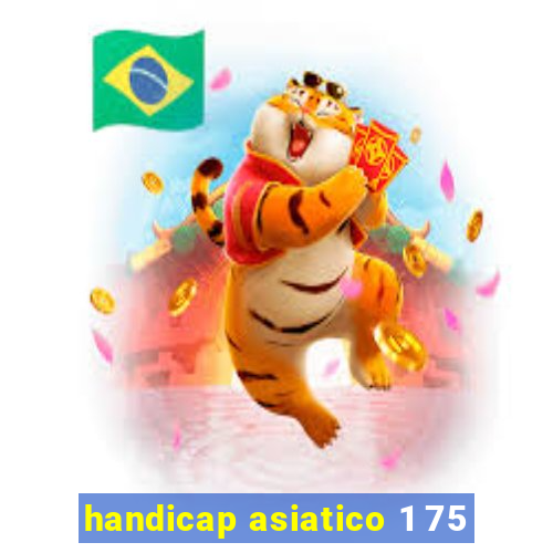 handicap asiatico 1 75